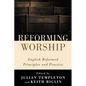 Reforming Worship: English Reformed Principles and Practice - Hardcover