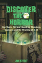 Discover The Horror: One Man's 50-Year Quest for Monsters, Maniacs, and the Meaning of it All. - Paperback