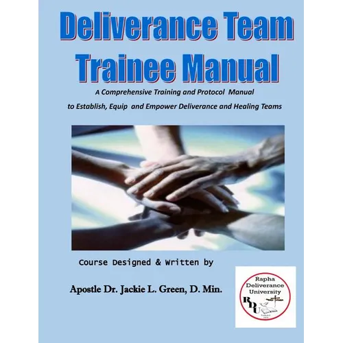 Deliverance Team Trainee Manual: A Comprehensive Training and Protocol Manual to Establish, Equip and Empower Deliverance and Healing Teams - Paperback