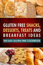 Gluten Free Snacks, Desserts, Treats and Breakfast Ideas: The Easy Gluten-Free Cookbook - Paperback