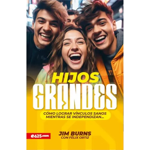 Hijos Grandes: Cómo Lograr Vínculos Sanos Mientras Se Independizan (Grown Children: How to Achieve Healthy Bonds to Help Them Become Independent Young - Paperback