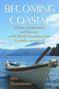 Becoming Coastal: 25 Years of Exploration and Discovery of the British Columbia Coast by Paddle, Oar and Sail - Paperback