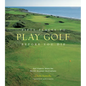 Fifty Places to Play Golf Before You Die: Golf Experts Share the World's Greatest Destinations - Hardcover