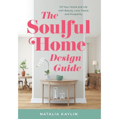 The Soulful Home Design Guide: Fill Your Home and Life with Beauty, Love, Peace, and Prosperity - Hardcover