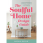 The Soulful Home Design Guide: Fill Your Home and Life with Beauty, Love, Peace, and Prosperity - Hardcover