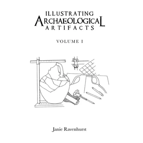 Illustrating Archaeological Artifacts: Volume 1 - Hardcover