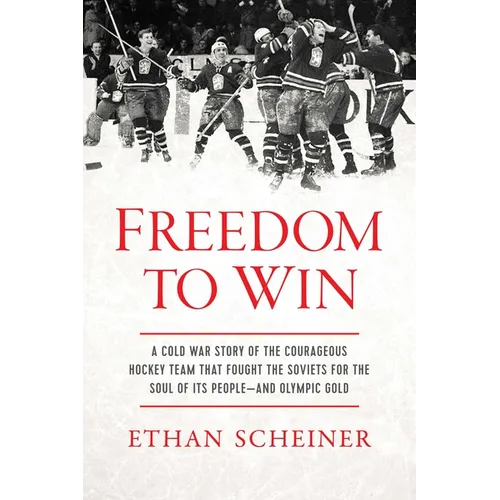 Freedom to Win: A Cold War Story of the Courageous Hockey Team That Fought the Soviets for the Soul of Its People--And Olympic Gold - Hardcover