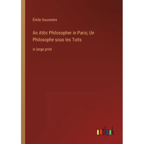 An Attic Philosopher in Paris; Un Philosophe sous les Toits: in large print - Paperback