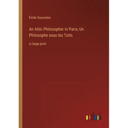 An Attic Philosopher in Paris; Un Philosophe sous les Toits: in large print - Paperback