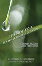 It's Not You, It's What Happened to You: Complex Trauma and Treatment - Paperback