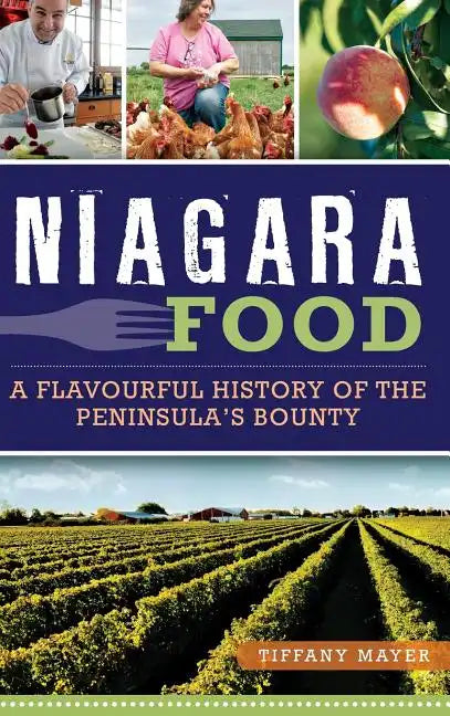 Niagara Food: A Flavourful History of the Peninsula's Bounty - Hardcover