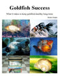 Goldfish Success: What it takes to keep goldfish healthy long-term - Paperback