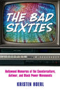 The Bad Sixties: Hollywood Memories of the Counterculture, Antiwar, and Black Power Movements - Paperback