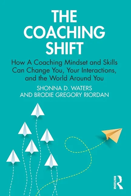 The Coaching Shift: How a Coaching Mindset and Skills Can Change You, Your Interactions, and the World Around You - Paperback