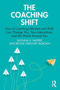 The Coaching Shift: How a Coaching Mindset and Skills Can Change You, Your Interactions, and the World Around You - Paperback