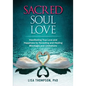 Sacred Soul Love: Manifesting True Love and Happiness by Revealing and Healing Blockages and Limitations - Paperback