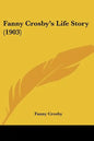 Fanny Crosby's Life Story (1903) - Paperback