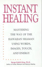Instant Healing: Mastering the Way of the Hawaiian Shaman Using Words, Images, Touch, and Energy - Hardcover