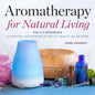 Aromatherapy for Natural Living: The A-Z Reference of Essential Oils Remedies for Health, Beauty, and the Home - Paperback