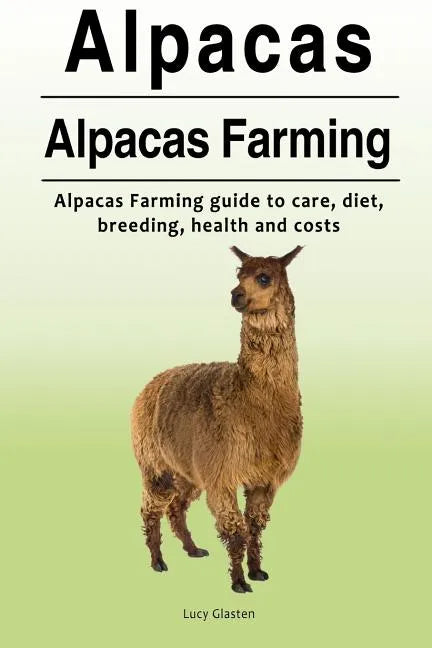 Alpacas. Alpacas Farming. Alpacas Farming guide to care, diet, breeding, healt - Paperback
