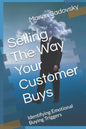 Selling the Way Your Customer Buys: Identifying Emotional Buying Triggers - Paperback