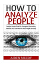 How To Analyze People: Analyze People Dead On - Recognize Personality Patterns and Learn How To Read People Instantly - Paperback