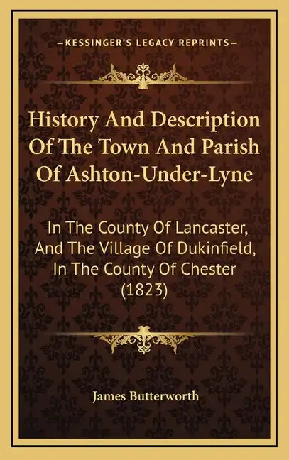 History And Description Of The Town And Parish Of Ashton-Under-Lyne: In The County Of Lancaster, And The Village Of Dukinfield, In The County Of Chest - Hardcover