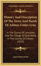 History And Description Of The Town And Parish Of Ashton-Under-Lyne: In The County Of Lancaster, And The Village Of Dukinfield, In The County Of Chest - Hardcover
