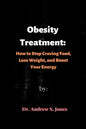 Obesity Treatment: How to Stop Craving Food, Lose Weight, and Boost Your Energy - Paperback