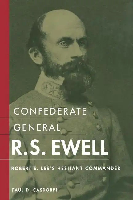 Confederate General R.S. Ewell: Robert E. Lee's Hesitant Commander - Paperback