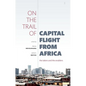 On the Trail of Capital Flight from Africa: The Takers and the Enablers - Paperback