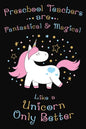 Preschool Teachers Are Fantastical And Magical Like A Unicorn Only Better: Thank you gift for Preschool Teacher Great for Teacher Appreciation - Paperback