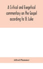 A critical and exegetical commentary on the Gospel according to St. Luke - Hardcover