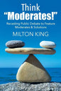 Think "Moderates!": Recasting Public Debate to Feature Moderates & Solutions - Paperback