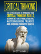 Critical Thinking: The Ultimate Guide to Improving Your Critical Thinking Skills, Becoming Better at Problem Solving, Mastering Logical F - Hardcover