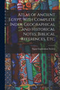 Atlas of Ancient Egypt, With Complete Index, Geographical and Historical Notes, Biblical References, Etc. - Paperback