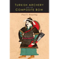 Turkish Archery and the Composite Bow: A Review of an Old Chapter in the Chronicles of Archery and a Modern Interpretation - Paperback