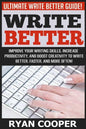 Write Better: Ultimate Write Better Guide! - Improve Your Writing Skills, Increase Productivity, And Boost Creativity To Write Bette - Paperback