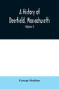 A History of Deerfield, Massachusetts: the times when the people by whom it was settled, unsettled and resettled; With a Special Study of the Indian W - Paperback