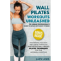 Wall Pilates Workouts Unleashed: The Urban Professional's Guide to Space-Efficient Fitness Mastering Holistic Wellness through Innovative Wall-Based P - Paperback
