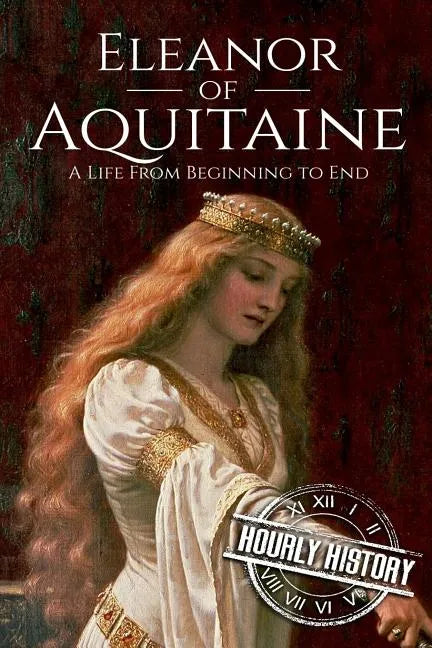 Eleanor of Aquitaine: A Life From Beginning to End - Paperback