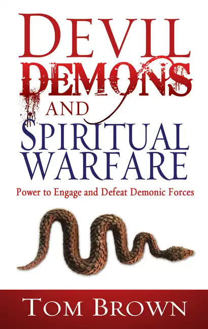 Devil, Demons, and Spiritual Warfare: The Power to Engage and Defeat Demonic Forces - Paperback