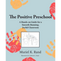 The Positive Preschool: A Hands-on Guide for a Smooth-Running, Joyful Classroom - Paperback