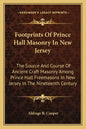Footprints of Prince Hall Masonry in New Jersey: The Source and Course of Ancient Craft Masonry Among Prince Hall Freemasons in New Jersey in the Nine - Paperback