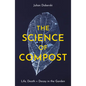 The Science of Compost: Life, Death and Decay in the Garden - Paperback