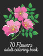 70 Flowers Adult Coloring Book: Flower Colouring Book With Bouquets, Wreaths, Patterns, Vases, Baskets, Letters and More! - Paperback