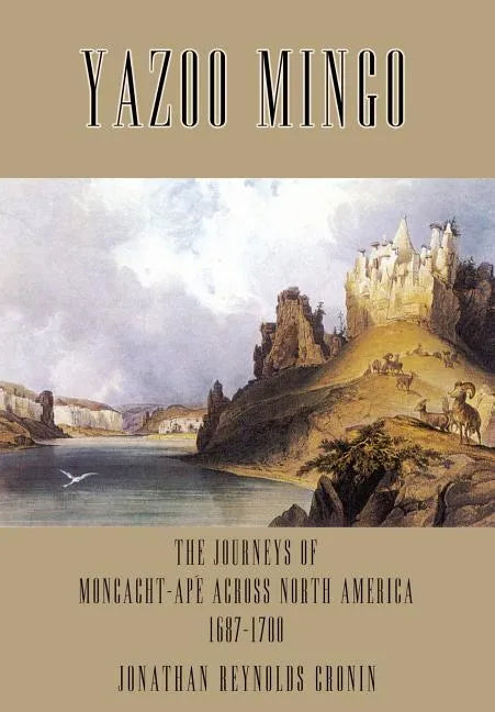 Yazoo Mingo: The Journeys of Moncacht-Ape Across North America 1687-1700 - Hardcover
