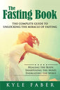 The Fasting Book - The Complete Guide to Unlocking the Miracle of Fasting: Healing the Body, Sharpening the Mind, Energizing the Spirit - Paperback