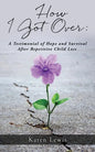 How I Got Over: A Testimonial of Hope and Survival After Repetitive Child Loss - Paperback