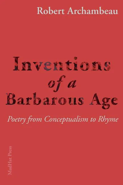 Inventions of a Barbarous Age: Poetry from Conceptualism to Rhyme - Paperback